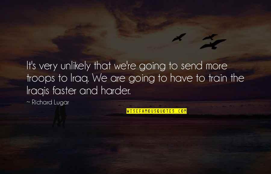 Riegelman And Mueckler Quotes By Richard Lugar: It's very unlikely that we're going to send