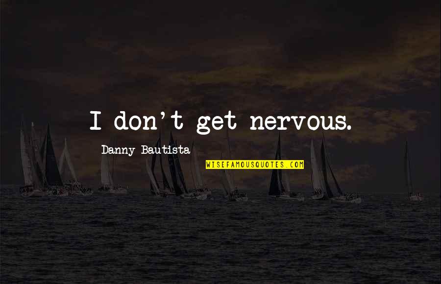 Riegelmann Quotes By Danny Bautista: I don't get nervous. Riegelmann Quotes By Danny Bautista: I don't get nervous.