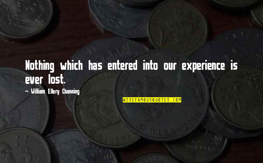 Riegelmann Quotes By William Ellery Channing: Nothing which has entered into our experience is Riegelmann Quotes By William Ellery Channing: Nothing which has entered into our experience is