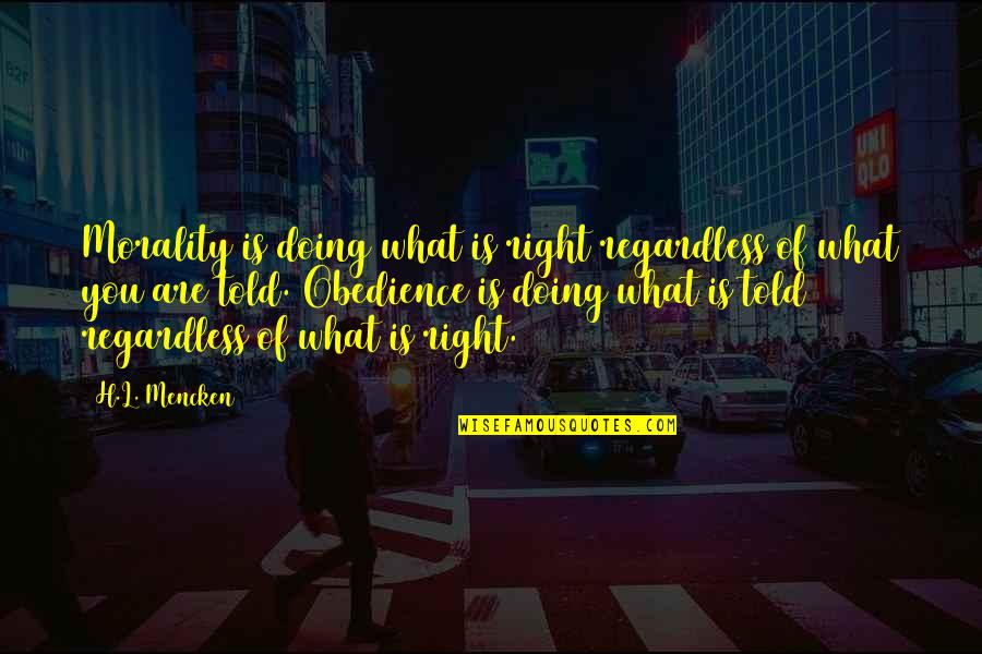 Riegelmanns Gresham Quotes By H.L. Mencken: Morality is doing what is right regardless of Riegelmanns Gresham Quotes By H.L. Mencken: Morality is doing what is right regardless of