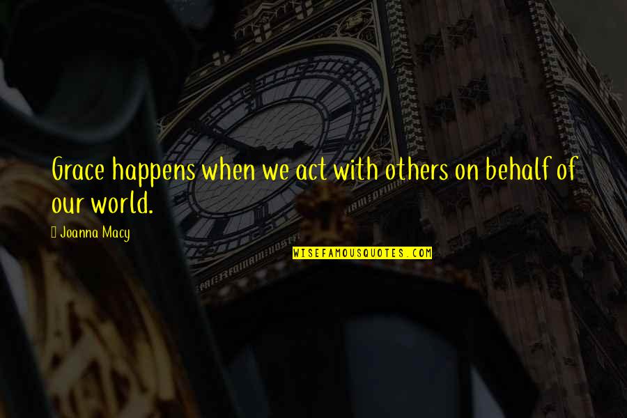 Rieger Hotel Quotes By Joanna Macy: Grace happens when we act with others on