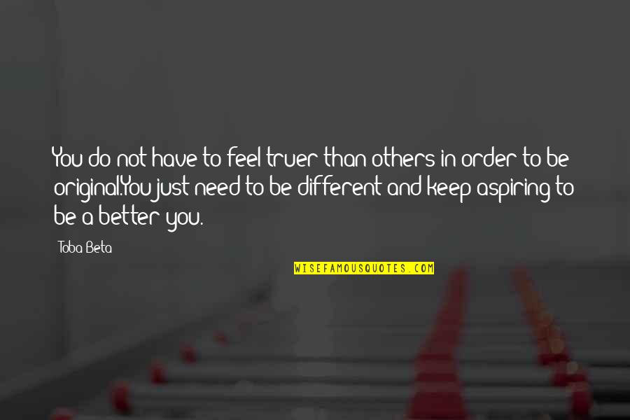 Rieger Syndrome Quotes By Toba Beta: You do not have to feel truer than Rieger Syndrome Quotes By Toba Beta: You do not have to feel truer than