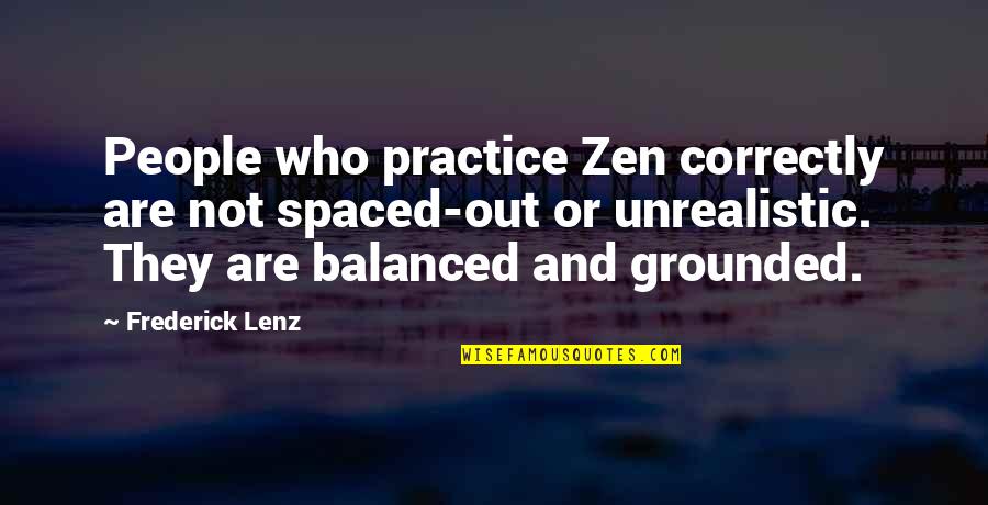 Riegert Builders Quotes By Frederick Lenz: People who practice Zen correctly are not spaced-out Riegert Builders Quotes By Frederick Lenz: People who practice Zen correctly are not spaced-out