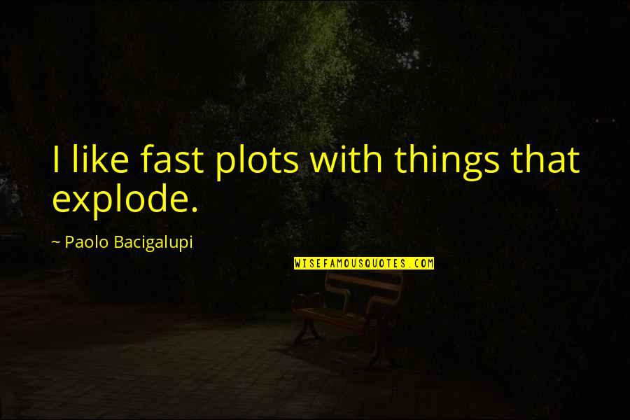 Riegert Builders Quotes By Paolo Bacigalupi: I like fast plots with things that explode. Riegert Builders Quotes By Paolo Bacigalupi: I like fast plots with things that explode.