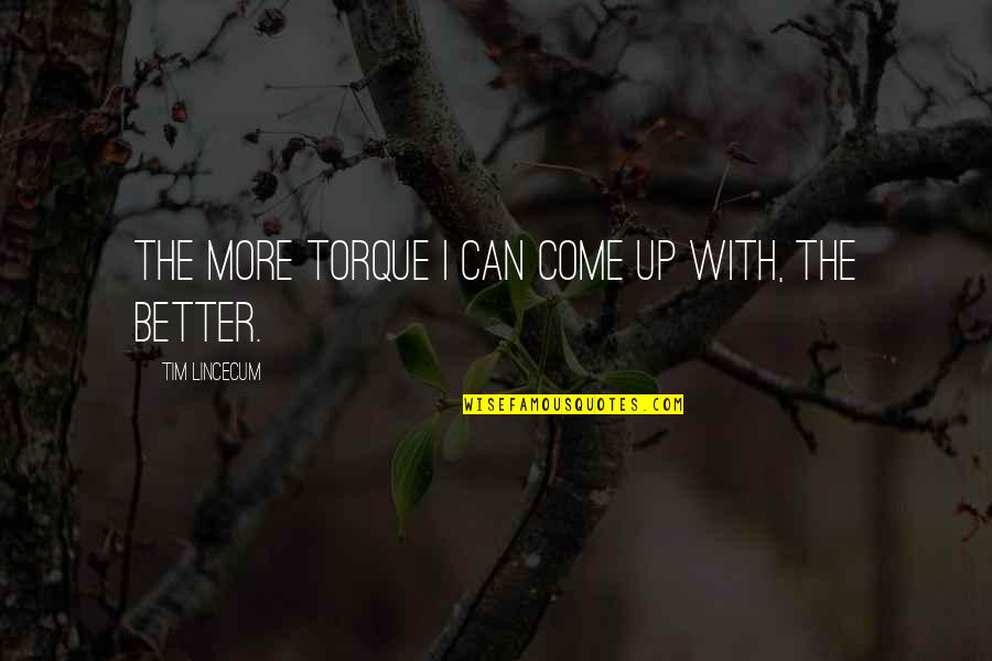 Riegert Builders Quotes By Tim Lincecum: The more torque I can come up with, Riegert Builders Quotes By Tim Lincecum: The more torque I can come up with,