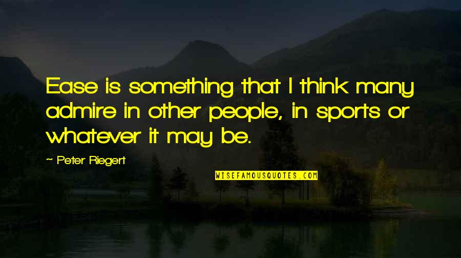 Riegert Peter Quotes By Peter Riegert: Ease is something that I think many admire