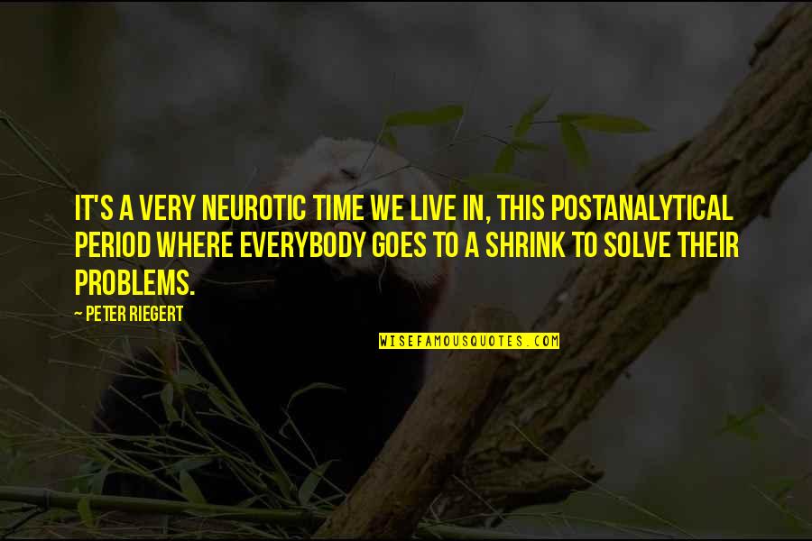 Riegert Peter Quotes By Peter Riegert: It's a very neurotic time we live in,