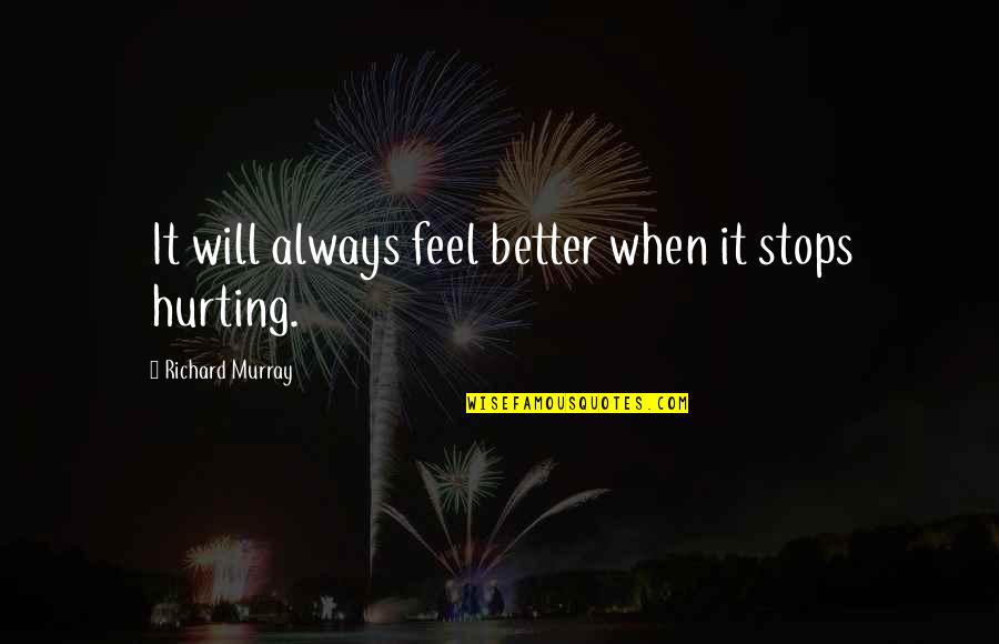 Riegler Pneumatics Quotes By Richard Murray: It will always feel better when it stops Riegler Pneumatics Quotes By Richard Murray: It will always feel better when it stops