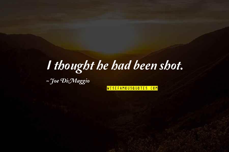 Riegler Quotes By Joe DiMaggio: I thought he had been shot. Riegler Quotes By Joe DiMaggio: I thought he had been shot.
