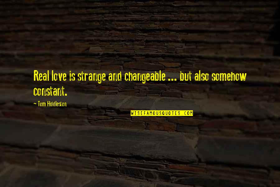 Riegler Quotes By Tom Hiddleston: Real love is strange and changeable ... but Riegler Quotes By Tom Hiddleston: Real love is strange and changeable ... but