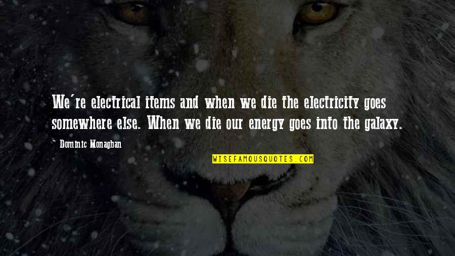 Riegler Robert Quotes By Dominic Monaghan: We're electrical items and when we die the Riegler Robert Quotes By Dominic Monaghan: We're electrical items and when we die the