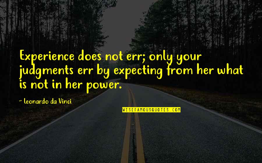 Riegler Robert Quotes By Leonardo Da Vinci: Experience does not err; only your judgments err Riegler Robert Quotes By Leonardo Da Vinci: Experience does not err; only your judgments err