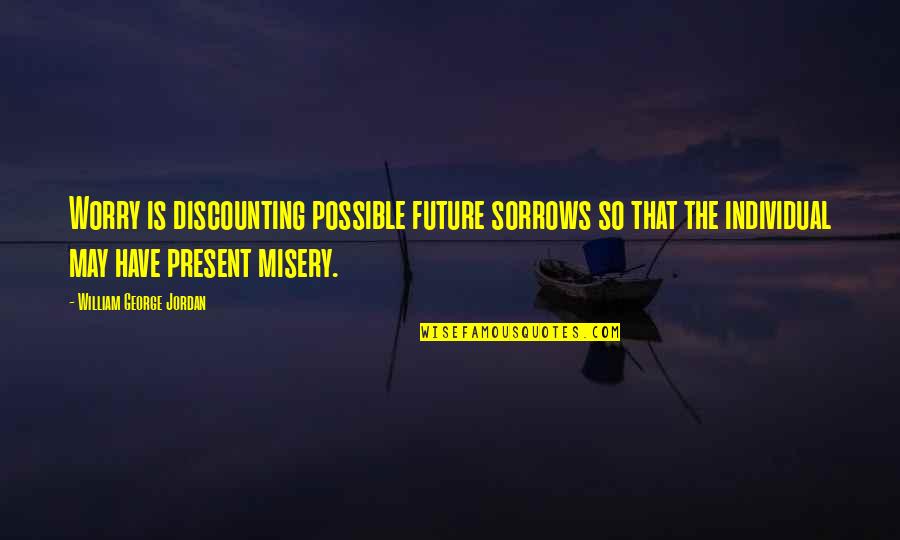 Riegler Robert Quotes By William George Jordan: Worry is discounting possible future sorrows so that Riegler Robert Quotes By William George Jordan: Worry is discounting possible future sorrows so that