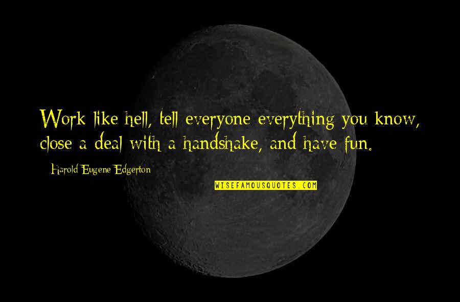 Riegler Shienvold Quotes By Harold Eugene Edgerton: Work like hell, tell everyone everything you know, Riegler Shienvold Quotes By Harold Eugene Edgerton: Work like hell, tell everyone everything you know,