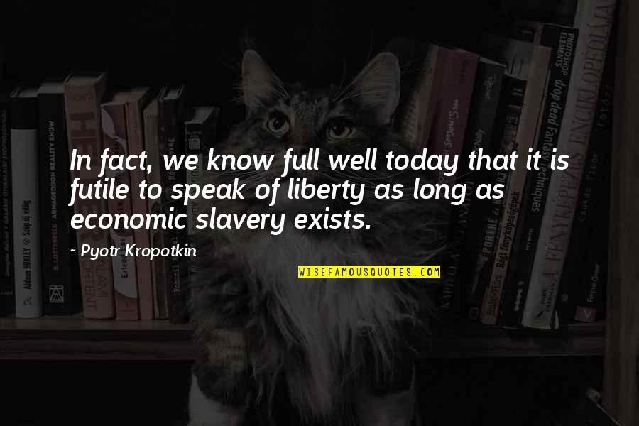 Riegner Associates Quotes By Pyotr Kropotkin: In fact, we know full well today that Riegner Associates Quotes By Pyotr Kropotkin: In fact, we know full well today that