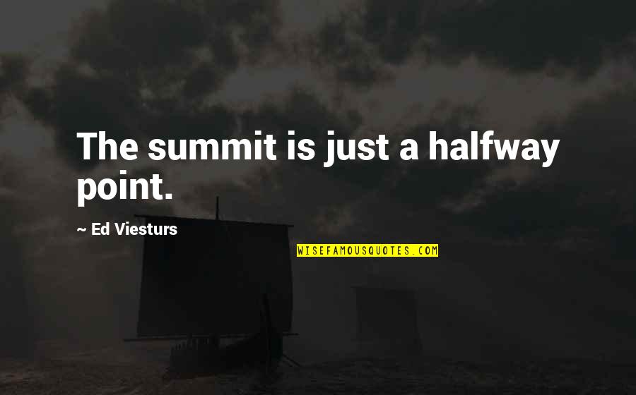 Riehm Construction Quotes By Ed Viesturs: The summit is just a halfway point. Riehm Construction Quotes By Ed Viesturs: The summit is just a halfway point.