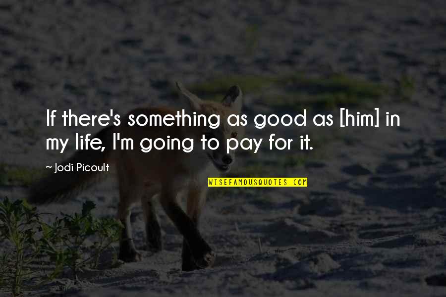 Riehm Construction Quotes By Jodi Picoult: If there's something as good as [him] in