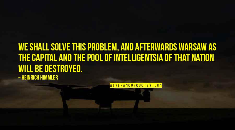 Riehm Owensby Quotes By Heinrich Himmler: We shall solve this problem, and afterwards Warsaw