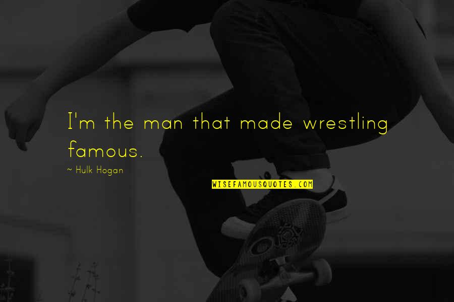 Riehm Owensby Quotes By Hulk Hogan: I'm the man that made wrestling famous. Riehm Owensby Quotes By Hulk Hogan: I'm the man that made wrestling famous.