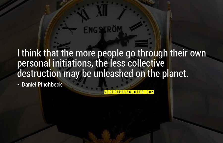 Rieka Poprad Quotes By Daniel Pinchbeck: I think that the more people go through