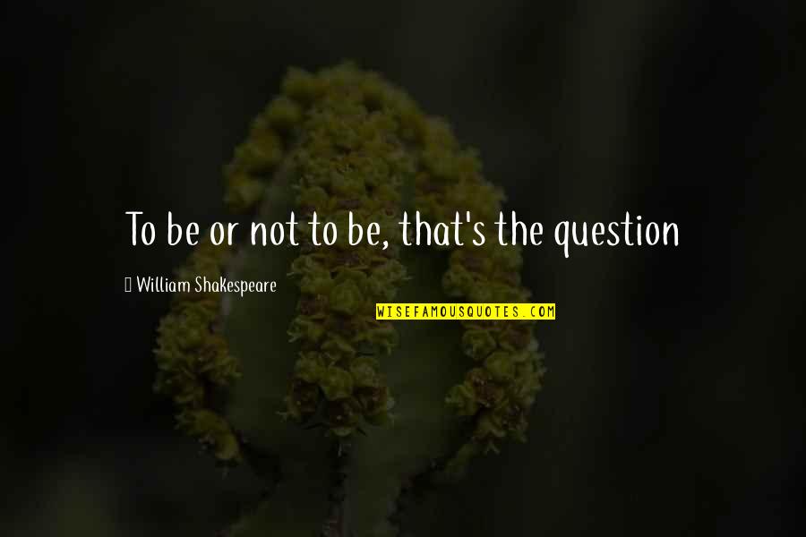 Rieksti Jums Quotes By William Shakespeare: To be or not to be, that's the Rieksti Jums Quotes By William Shakespeare: To be or not to be, that's the