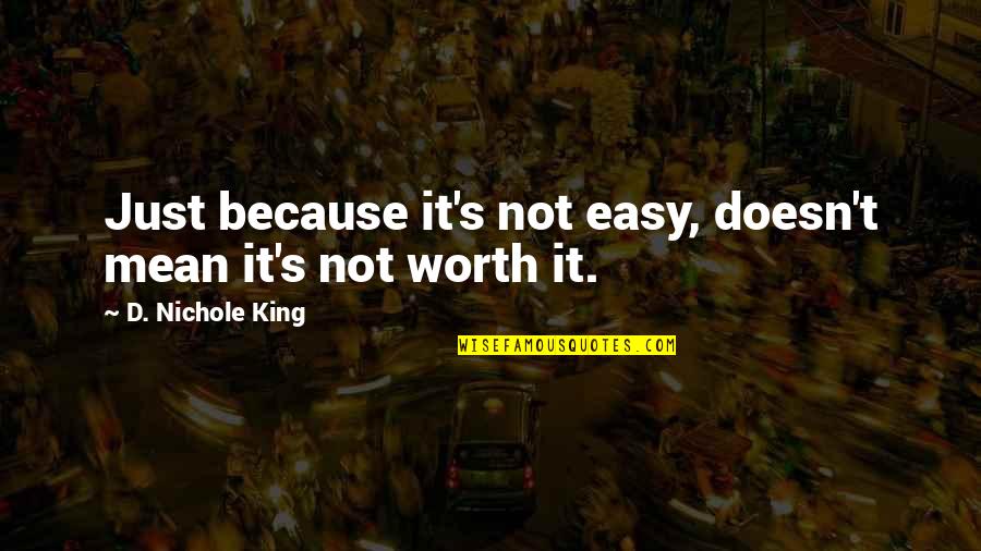 Riekstukalns Quotes By D. Nichole King: Just because it's not easy, doesn't mean it's Riekstukalns Quotes By D. Nichole King: Just because it's not easy, doesn't mean it's