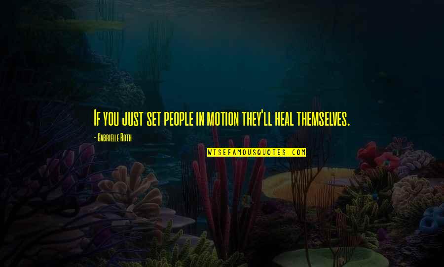 Riekstukalns Quotes By Gabrielle Roth: If you just set people in motion they'll Riekstukalns Quotes By Gabrielle Roth: If you just set people in motion they'll