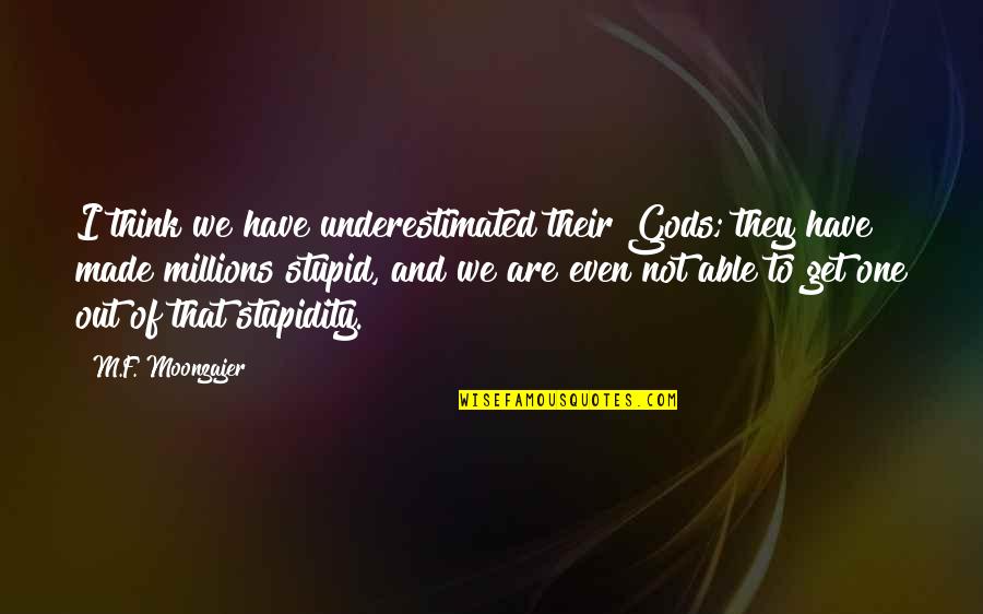 Riekstukalns Quotes By M.F. Moonzajer: I think we have underestimated their Gods; they Riekstukalns Quotes By M.F. Moonzajer: I think we have underestimated their Gods; they