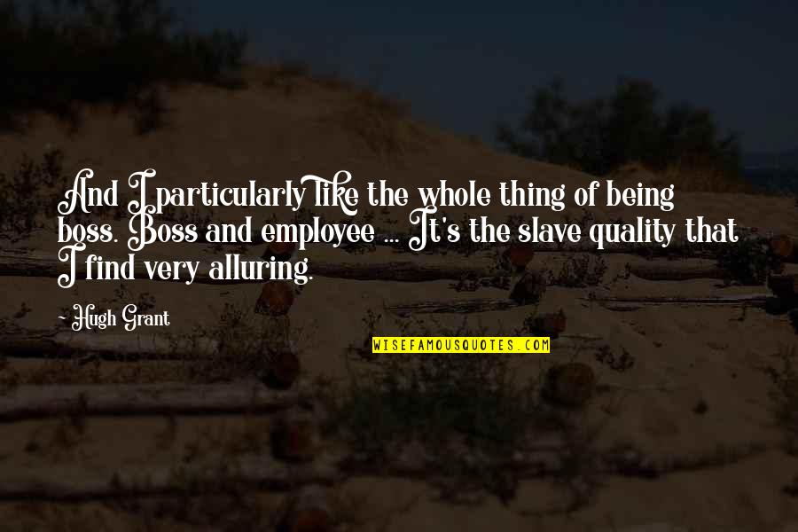 Riello Boilers Quotes By Hugh Grant: And I particularly like the whole thing of