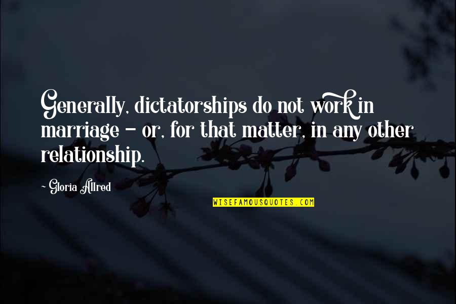 Riemenschneider Bach Quotes By Gloria Allred: Generally, dictatorships do not work in marriage -