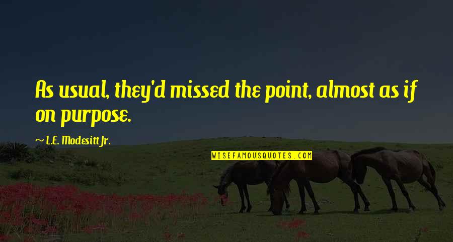 Riempie Quotes By L.E. Modesitt Jr.: As usual, they'd missed the point, almost as