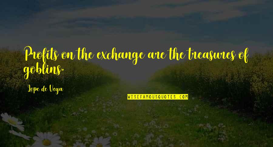 Riempie Quotes By Lope De Vega: Profits on the exchange are the treasures of