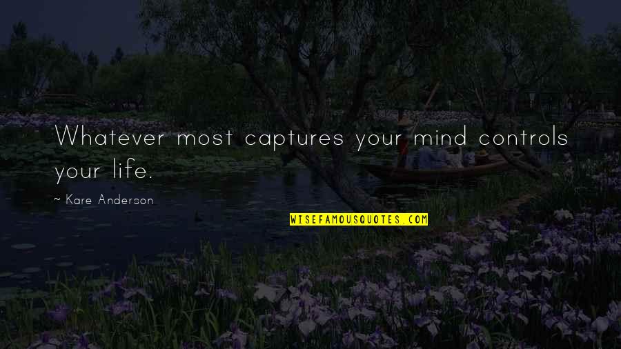 Riempiendo Quotes By Kare Anderson: Whatever most captures your mind controls your life.