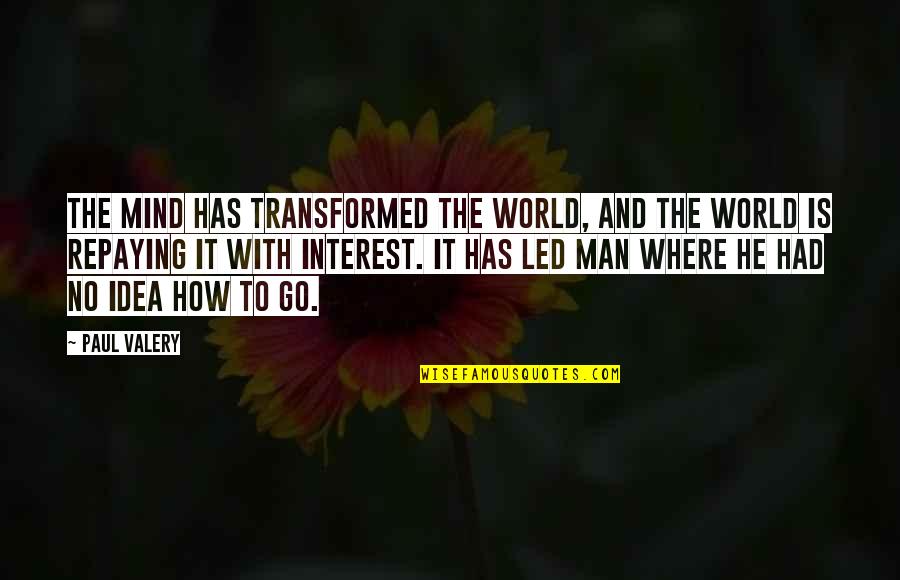 Rien Quotes By Paul Valery: The mind has transformed the world, and the Rien Quotes By Paul Valery: The mind has transformed the world, and the