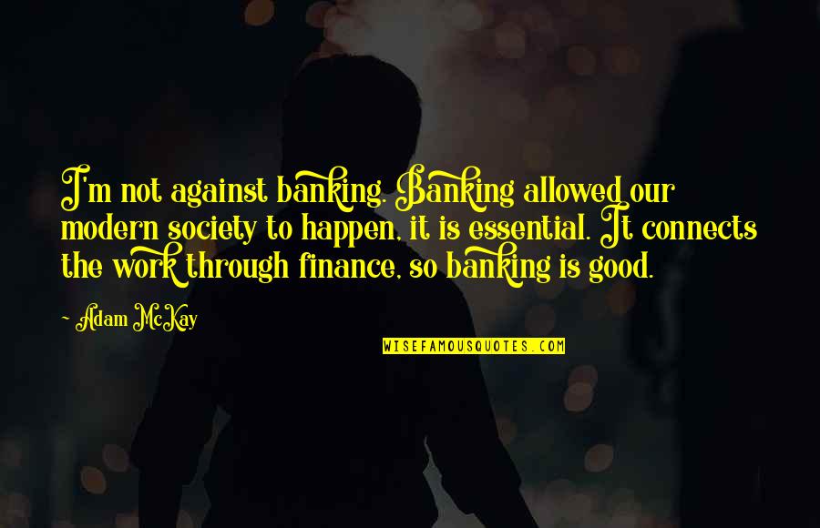 Rienar Quotes By Adam McKay: I'm not against banking. Banking allowed our modern Rienar Quotes By Adam McKay: I'm not against banking. Banking allowed our modern