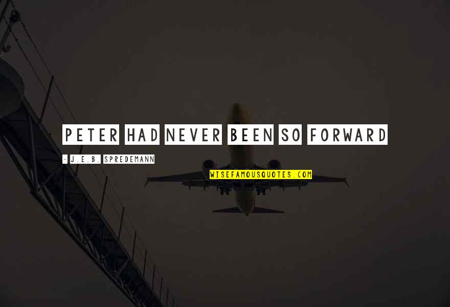 Rienar Quotes By J.E.B. Spredemann: Peter had never been so forward Rienar Quotes By J.E.B. Spredemann: Peter had never been so forward