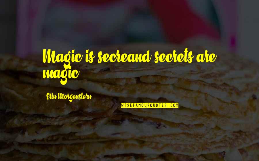 Riendas Con Quotes By Erin Morgenstern: Magic is secreand secrets are magic...