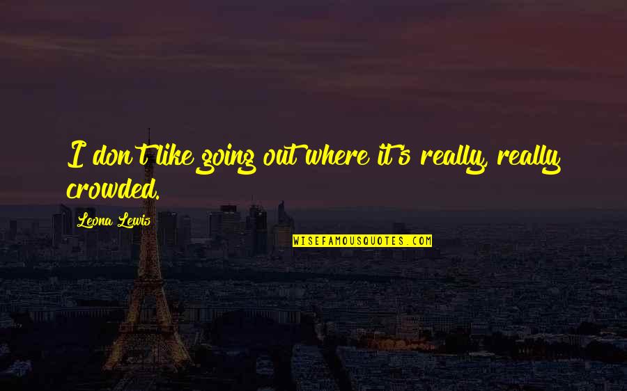 Riendas En Quotes By Leona Lewis: I don't like going out where it's really,