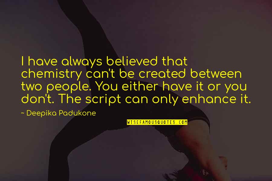 Riendeau Mulvey Quotes By Deepika Padukone: I have always believed that chemistry can't be Riendeau Mulvey Quotes By Deepika Padukone: I have always believed that chemistry can't be