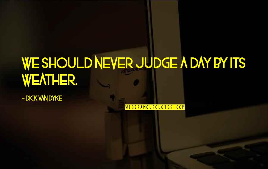 Riendeau Mulvey Quotes By Dick Van Dyke: We should never judge a day by its Riendeau Mulvey Quotes By Dick Van Dyke: We should never judge a day by its