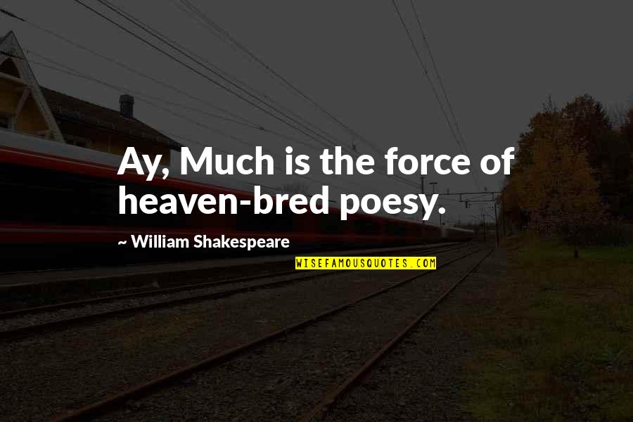 Riendeau Mulvey Quotes By William Shakespeare: Ay, Much is the force of heaven-bred poesy. Riendeau Mulvey Quotes By William Shakespeare: Ay, Much is the force of heaven-bred poesy.