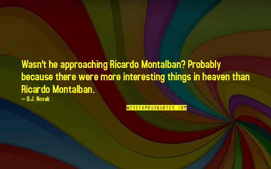 Riendo O Quotes By B.J. Novak: Wasn't he approaching Ricardo Montalban? Probably because there