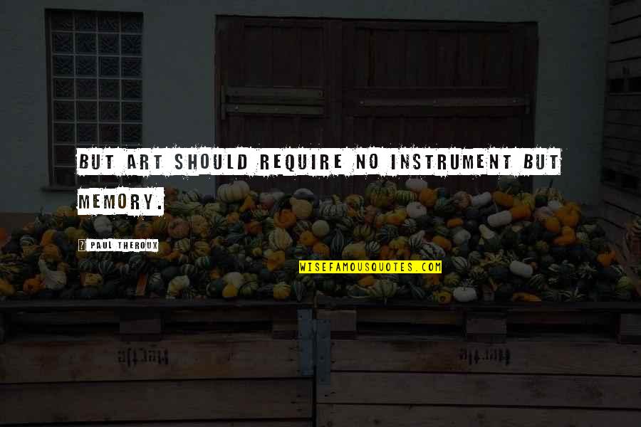 Riendote Quotes By Paul Theroux: But art should require no instrument but memory. Riendote Quotes By Paul Theroux: But art should require no instrument but memory.