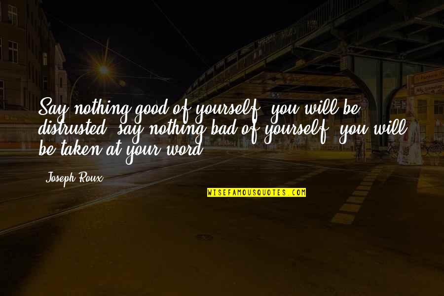 Rienecker Quotes By Joseph Roux: Say nothing good of yourself, you will be Rienecker Quotes By Joseph Roux: Say nothing good of yourself, you will be