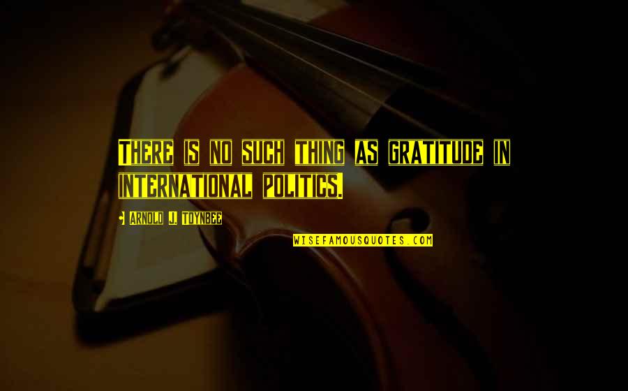Rienksstrong Quotes By Arnold J. Toynbee: There is no such thing as gratitude in Rienksstrong Quotes By Arnold J. Toynbee: There is no such thing as gratitude in