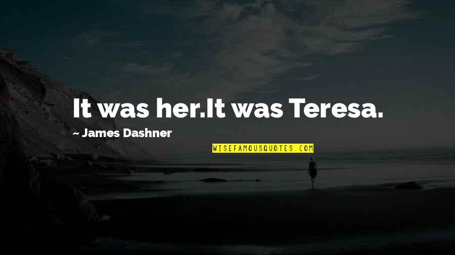 Rienksstrong Quotes By James Dashner: It was her.It was Teresa. Rienksstrong Quotes By James Dashner: It was her.It was Teresa.