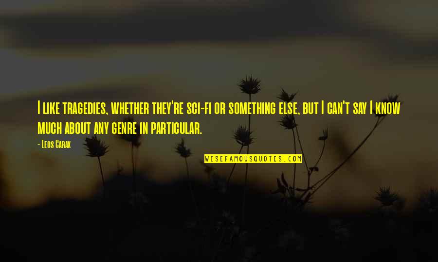 Rienksstrong Quotes By Leos Carax: I like tragedies, whether they're sci-fi or something Rienksstrong Quotes By Leos Carax: I like tragedies, whether they're sci-fi or something