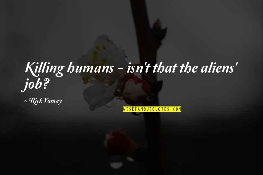Rienksstrong Quotes By Rick Yancey: Killing humans - isn't that the aliens' job? Rienksstrong Quotes By Rick Yancey: Killing humans - isn't that the aliens' job?