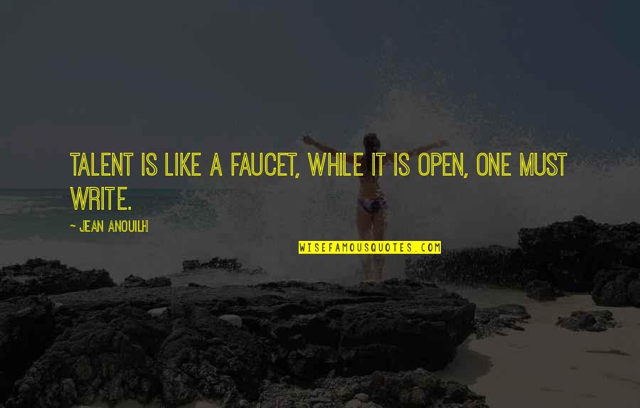Rienties Quotes By Jean Anouilh: Talent is like a faucet, while it is Rienties Quotes By Jean Anouilh: Talent is like a faucet, while it is
