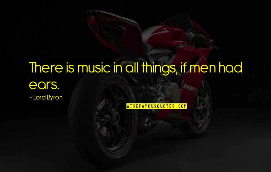 Rienties Quotes By Lord Byron: There is music in all things, if men